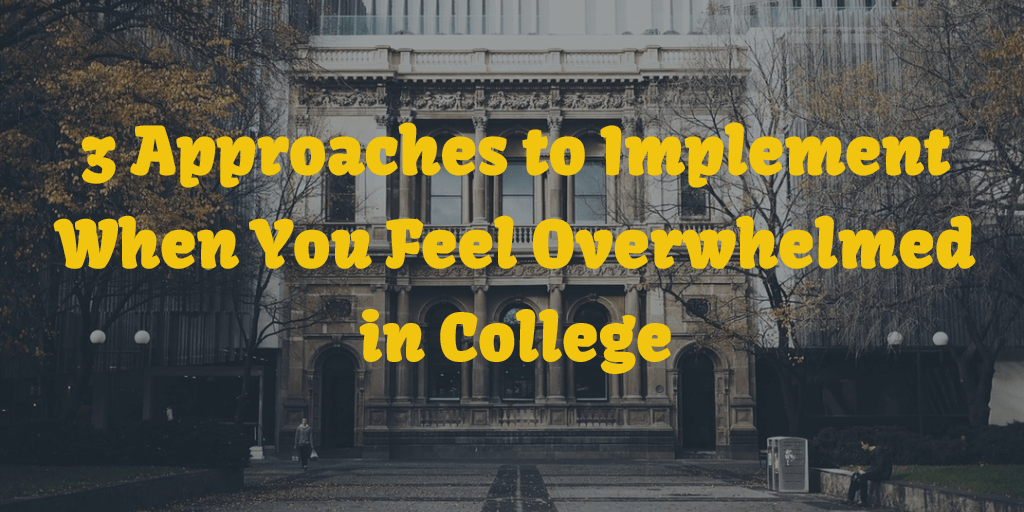 3 Approaches to Implement When You Feel Overwhelmed in College